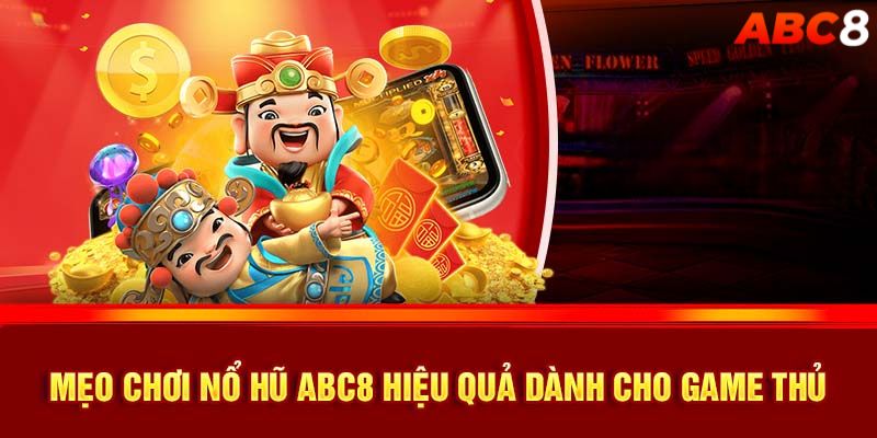 Kinh nghiệm chơi nổ hũ ABC8 thắng lớn