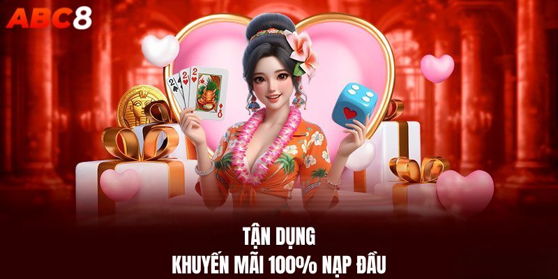 Tận dụng khuyến mãi 100% nạp đầu ABC8 hiệu quả nhất