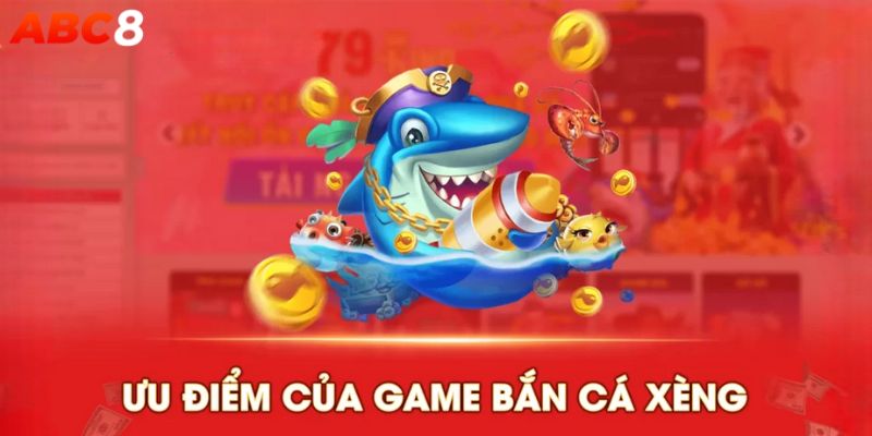 Ưu điểm nổi bật của tựa game bắn cá Xèng